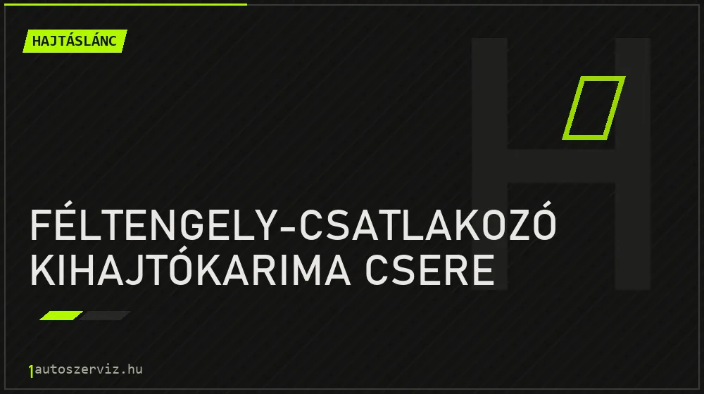 Féltengely-csatlakozó kihajtókarima csere - Hajtáslánc Budapesten