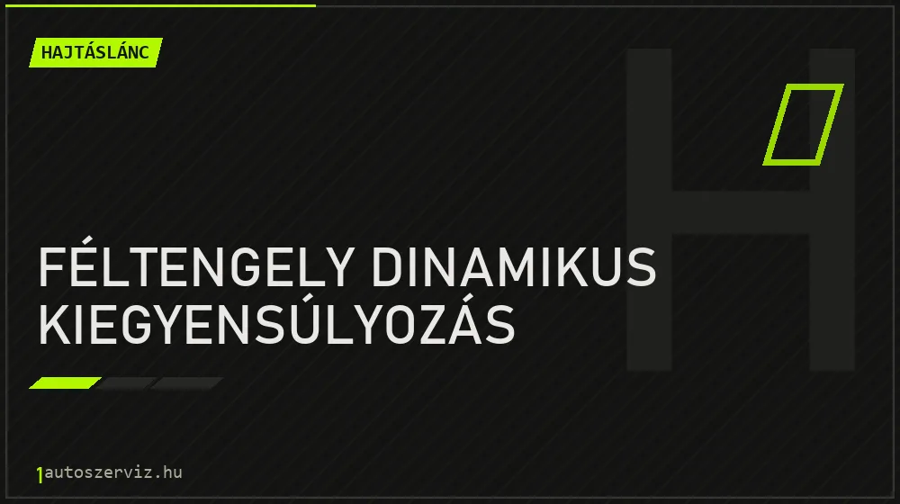 Féltengely dinamikus kiegyensúlyozás javítás - hajtáslánc-javítás