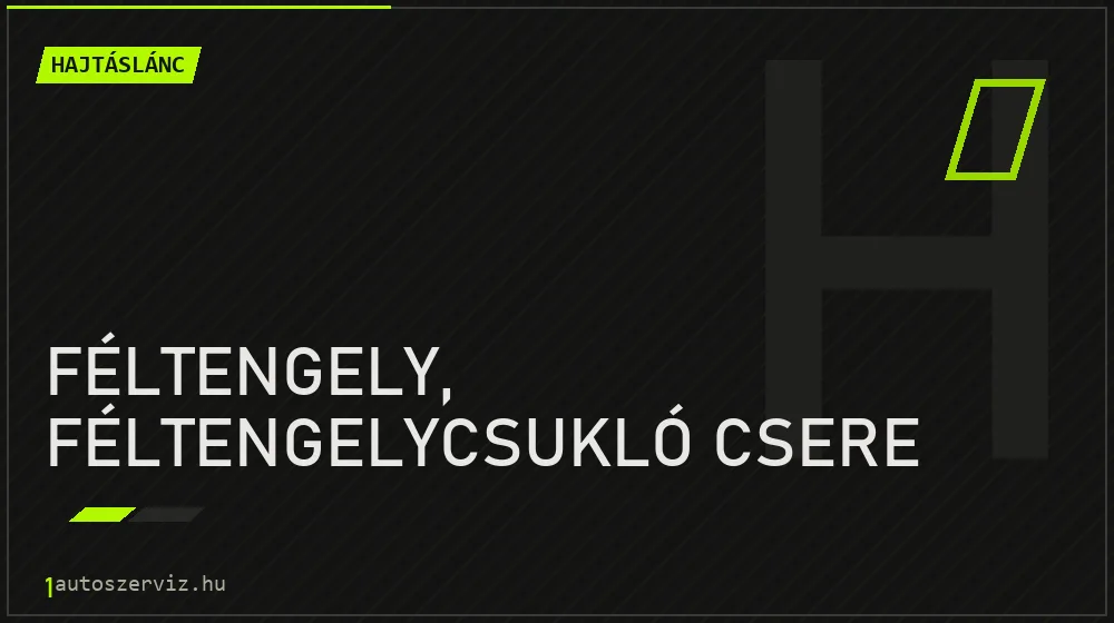 Féltengely, féltengelycsukló csere - Hajtáslánc Budapesten