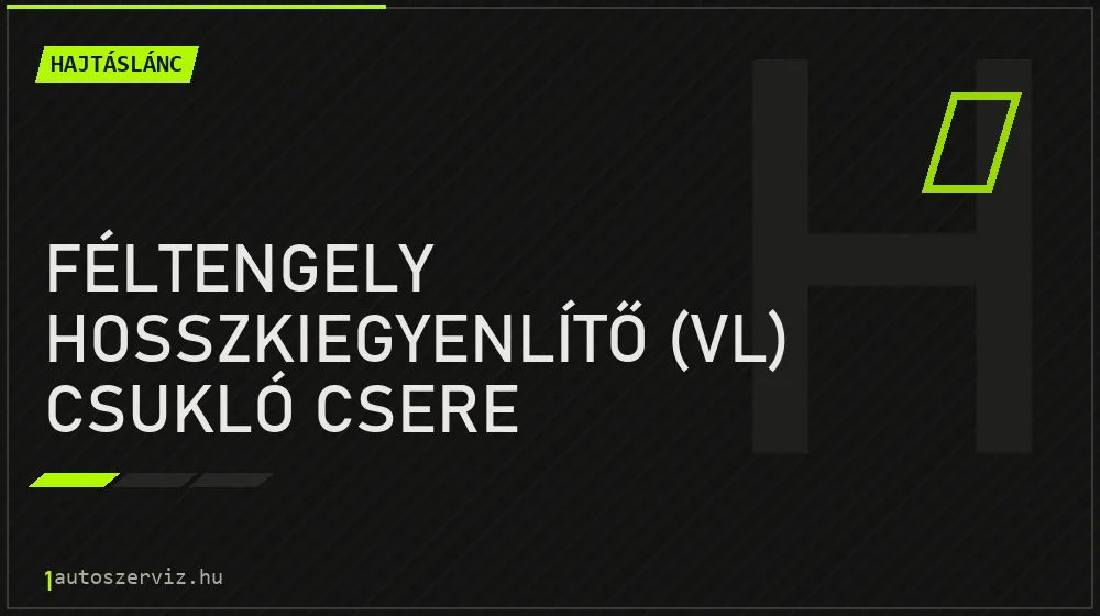 Féltengely hosszkiegyenlítő (VL) csukló csere javítás - hajtáslánc-javítás
