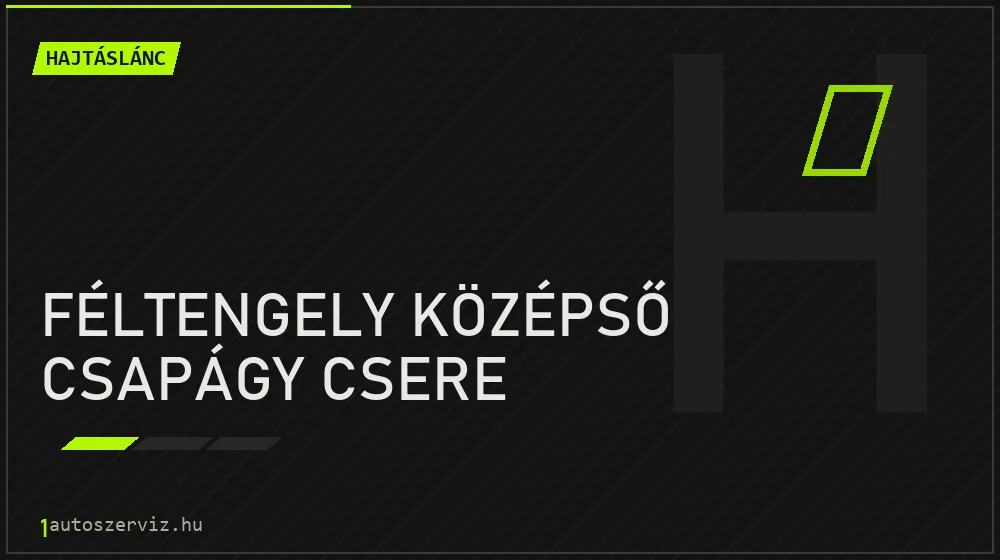 Féltengely középső csapágy csere - Hajtáslánc Budapesten