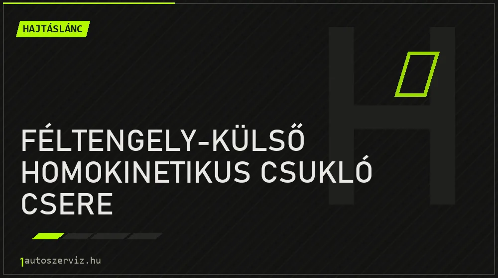 Féltengely-külső homokinetikus csukló csere - Hajtáslánc Budapesten