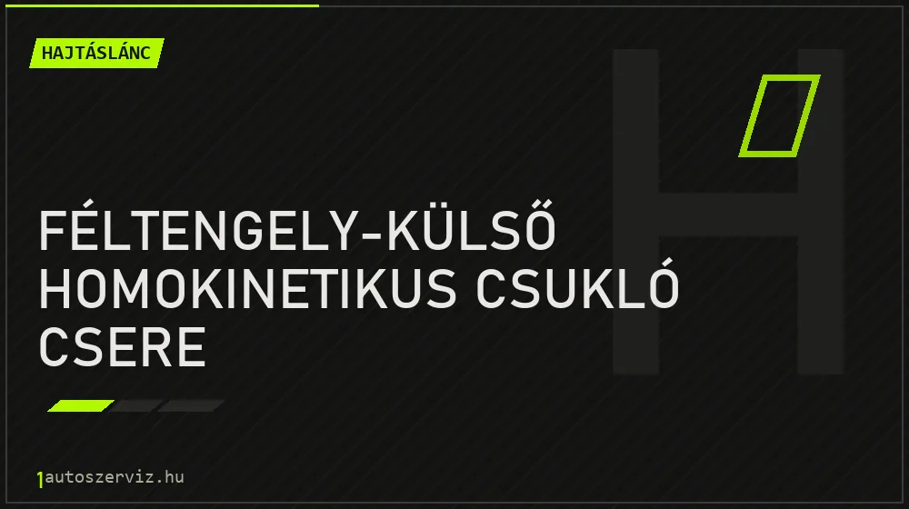 Féltengely-külső homokinetikus csukló csere javítás - hajtáslánc-javítás