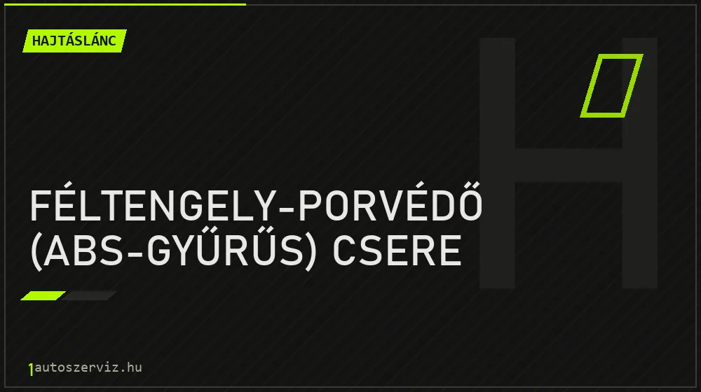 Féltengely-porvédő (ABS-gyűrűs) csere - Hajtáslánc Budapesten
