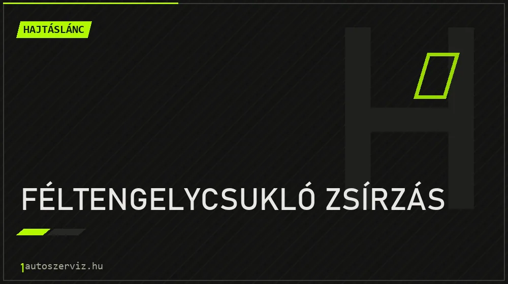 Féltengelycsukló zsírzás - Hajtáslánc Budapesten