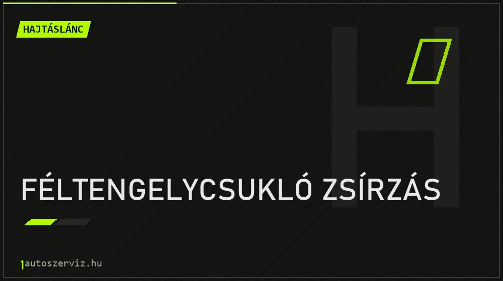 Féltengelycsukló zsírzás javítás - hajtáslánc-javítás