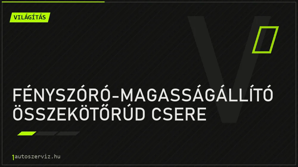 Fényszóró-magasságállító összekötőrúd csere - Világítás Budapesten