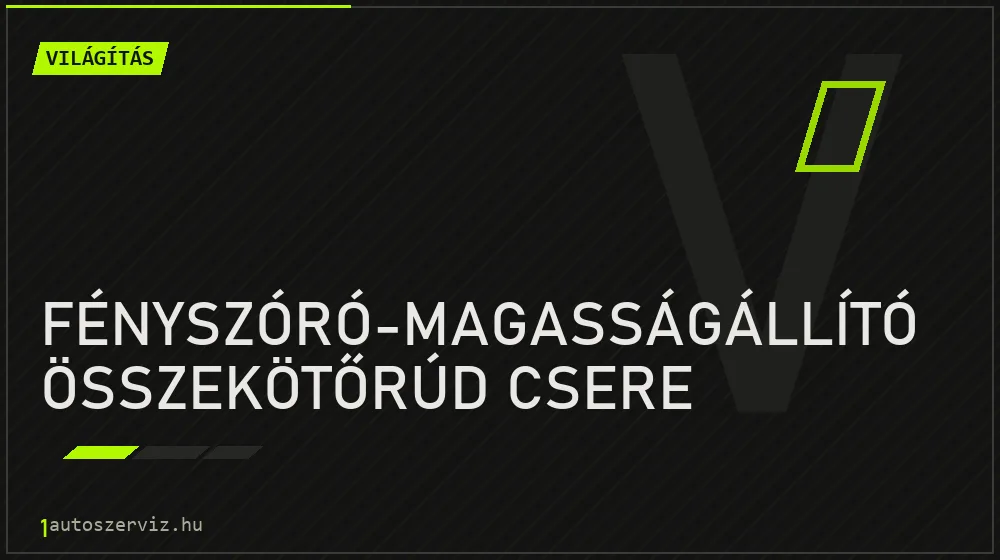 Fényszóró-magasságállító összekötőrúd csere javítás - világításjavítás