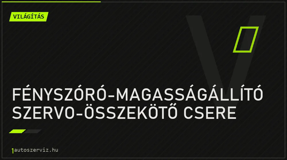 Fényszóró-magasságállító szervo-összekötő csere - Világítás Budapesten