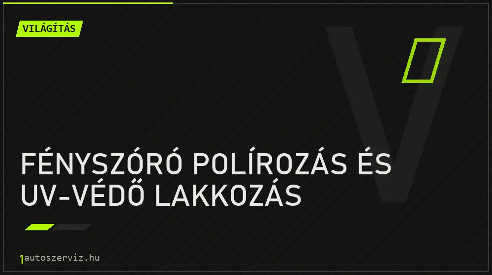 Fényszóró polírozás és UV-védő lakkozás - Világítás Budapesten
