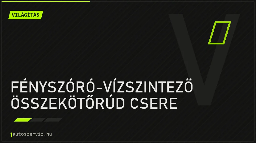 Fényszóró-vízszintező összekötőrúd csere - Világítás Budapesten