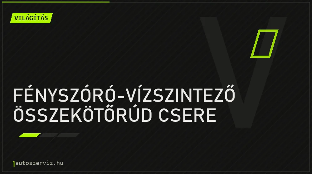 Fényszóró-vízszintező összekötőrúd csere javítás - világításjavítás