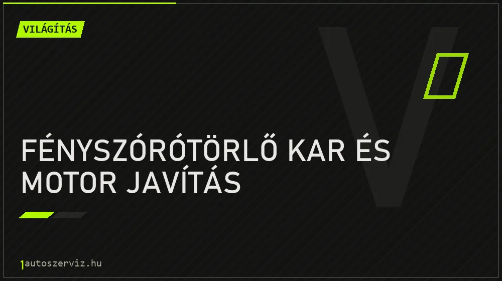 Fényszórótörlő kar és motor javítás - Világítás Budapesten