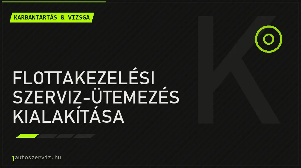 Flottakezelési szerviz-ütemezés kialakítása - Karbantartás & vizsga Budapesten