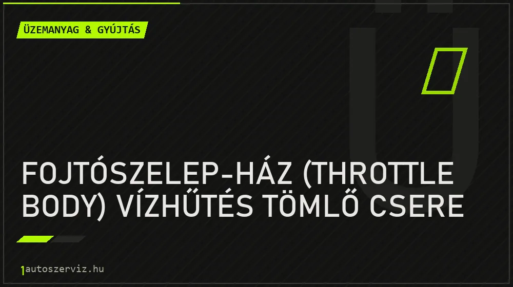 Fojtószelep-ház (throttle body) vízhűtés tömlő csere javítás - üzemanyagrendszer-javítás