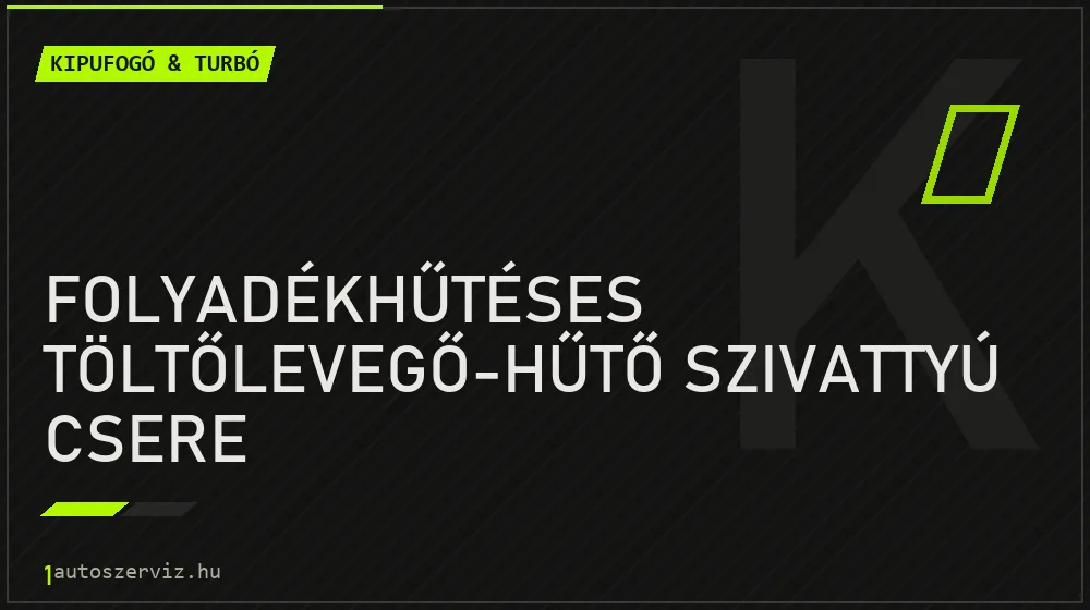Folyadékhűtéses töltőlevegő-hűtő szivattyú csere - Kipufogó & turbó Budapesten
