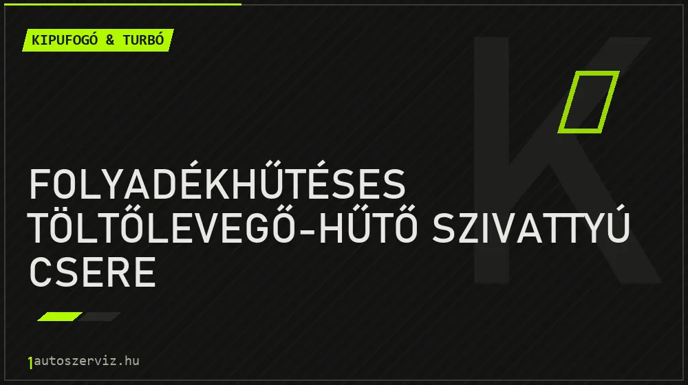 Folyadékhűtéses töltőlevegő-hűtő szivattyú csere javítás - kipufogó- és turbójavítás