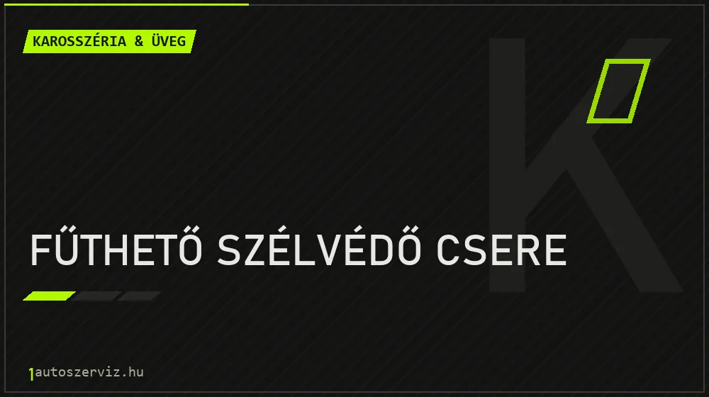Fűthető szélvédő csere - Karosszéria & üveg Budapesten