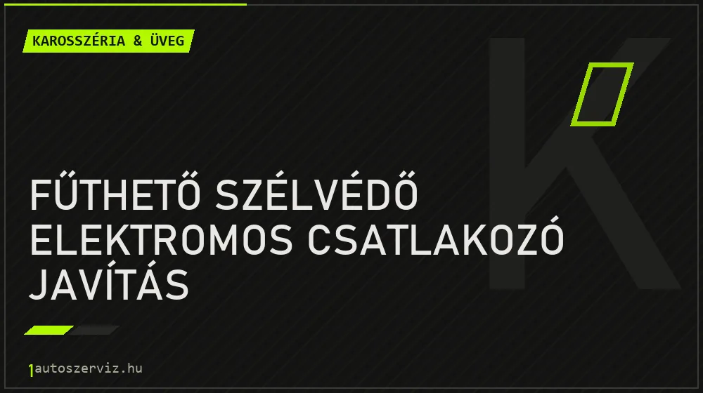 Fűthető szélvédő elektromos csatlakozó javítás javítás - karosszéria- és üvegjavítás