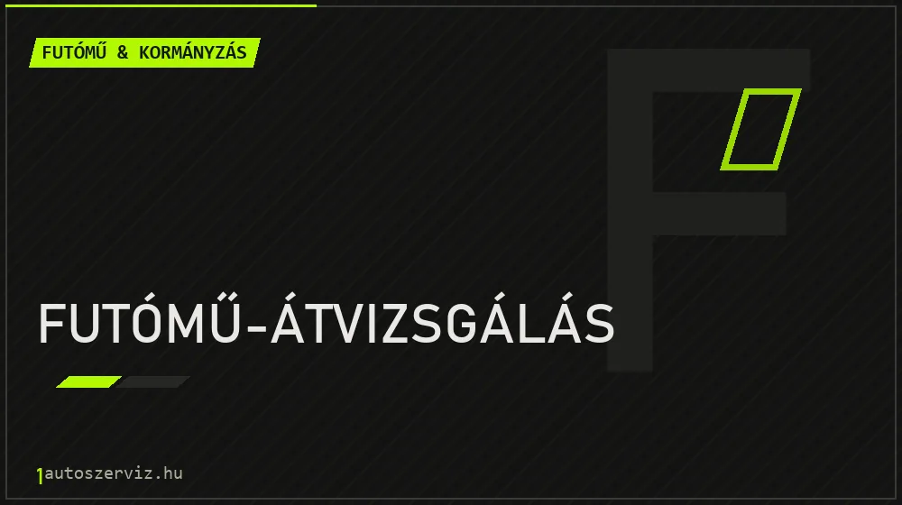 Futómű-átvizsgálás - Futómű & kormányzás Budapesten