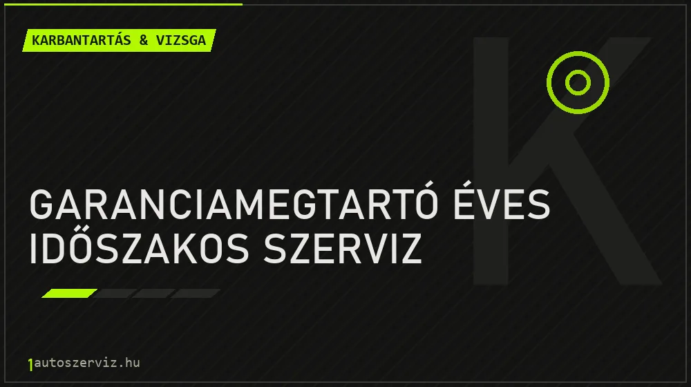 Garanciamegtartó éves időszakos szerviz - Karbantartás & vizsga Budapesten