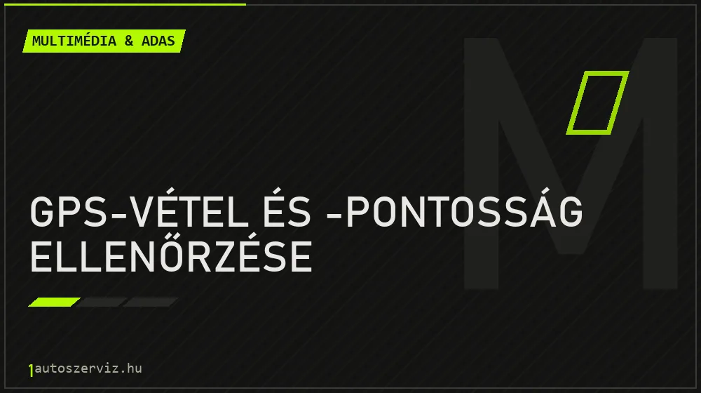 GPS-vétel és -pontosság ellenőrzése javítás - multimédia- és asszisztensrendszer-javítás