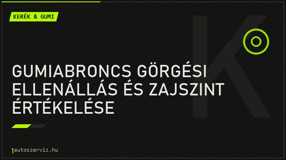 Gumiabroncs görgési ellenállás és zajszint értékelése javítás - gumiabroncs-szerviz