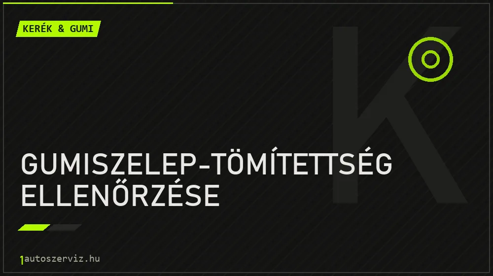 Gumiszelep-tömítettség ellenőrzése - Kerék & gumi Budapesten