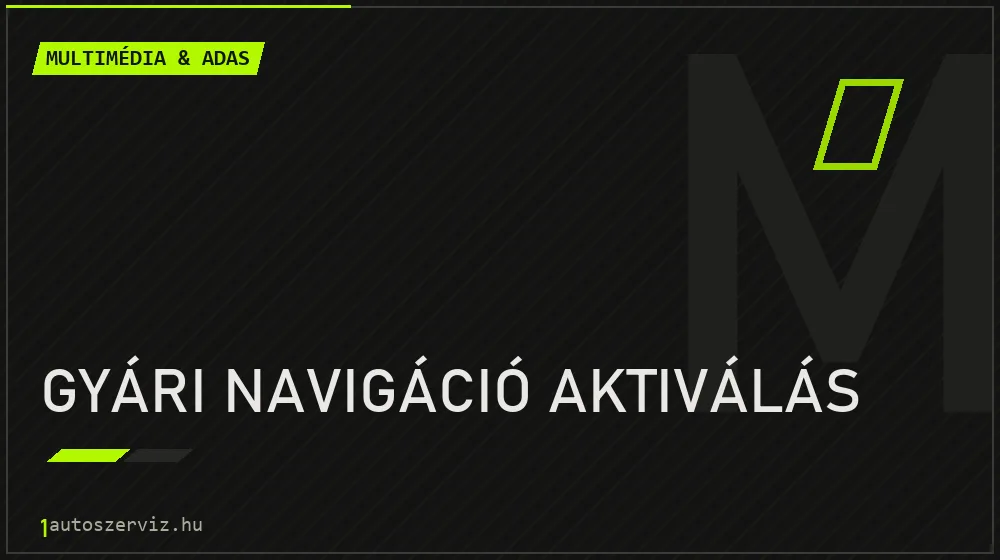 Gyári navigáció aktiválás javítás - multimédia- és asszisztensrendszer-javítás