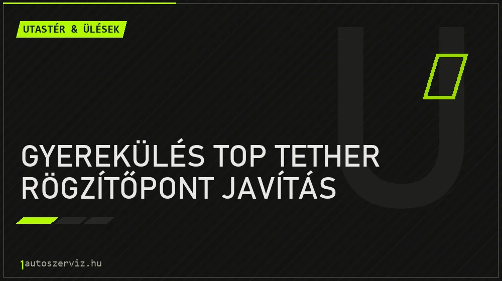 Gyerekülés Top Tether rögzítőpont javítás - Utastér & ülések Budapesten