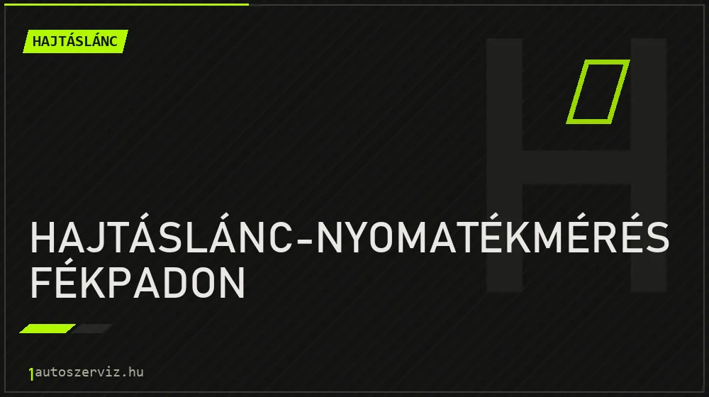 Hajtáslánc-nyomatékmérés fékpadon - Hajtáslánc Budapesten