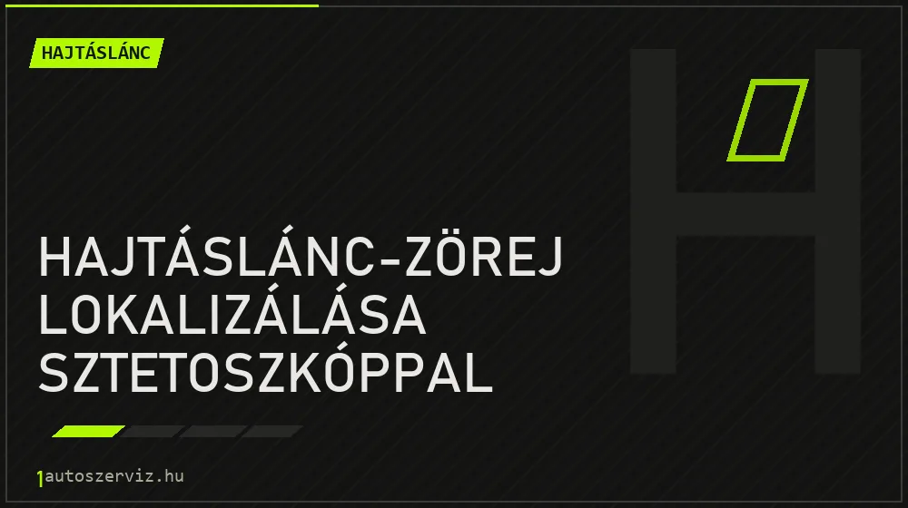 Hajtáslánc-zörej lokalizálása sztetoszkóppal - Hajtáslánc Budapesten