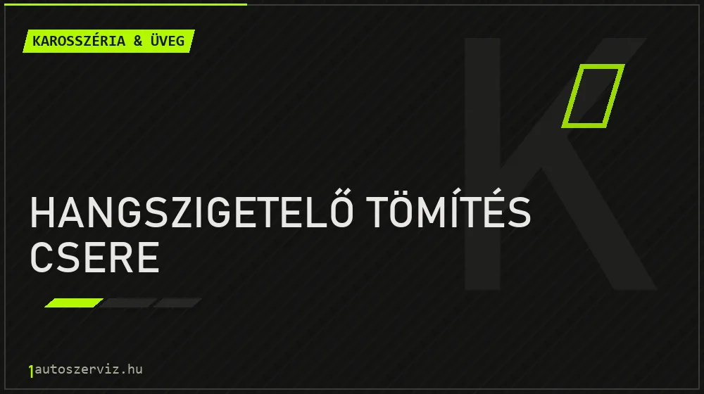 Hangszigetelő tömítés csere javítás - karosszéria- és üvegjavítás