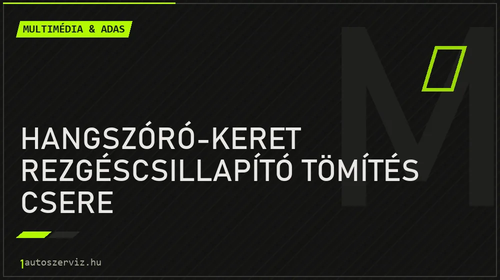 Hangszóró-keret rezgéscsillapító tömítés csere - Multimédia & ADAS Budapesten