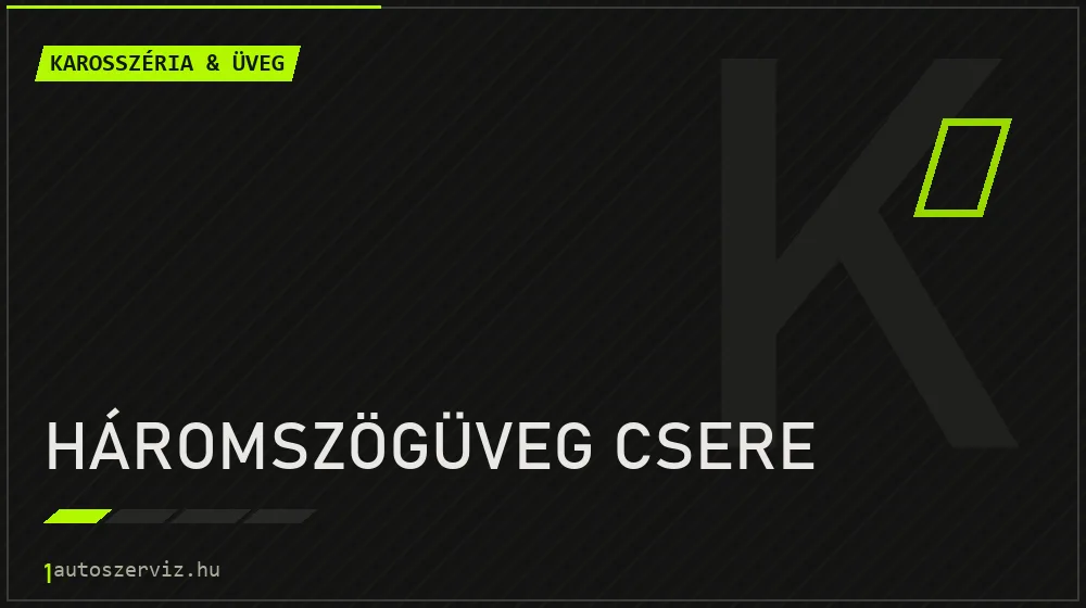 Háromszögüveg csere javítás - karosszéria- és üvegjavítás