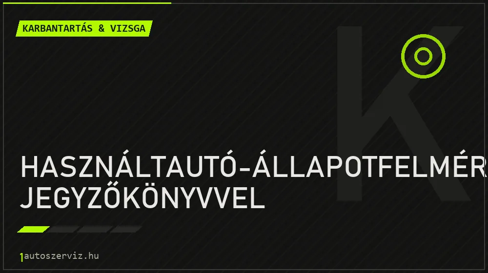 Használtautó-állapotfelmérés jegyzőkönyvvel - Karbantartás & vizsga Budapesten