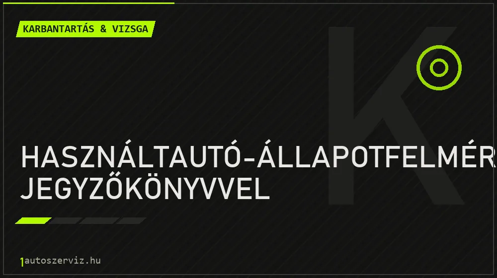 Használtautó-állapotfelmérés jegyzőkönyvvel javítás - autó-karbantartás és műszaki vizsga