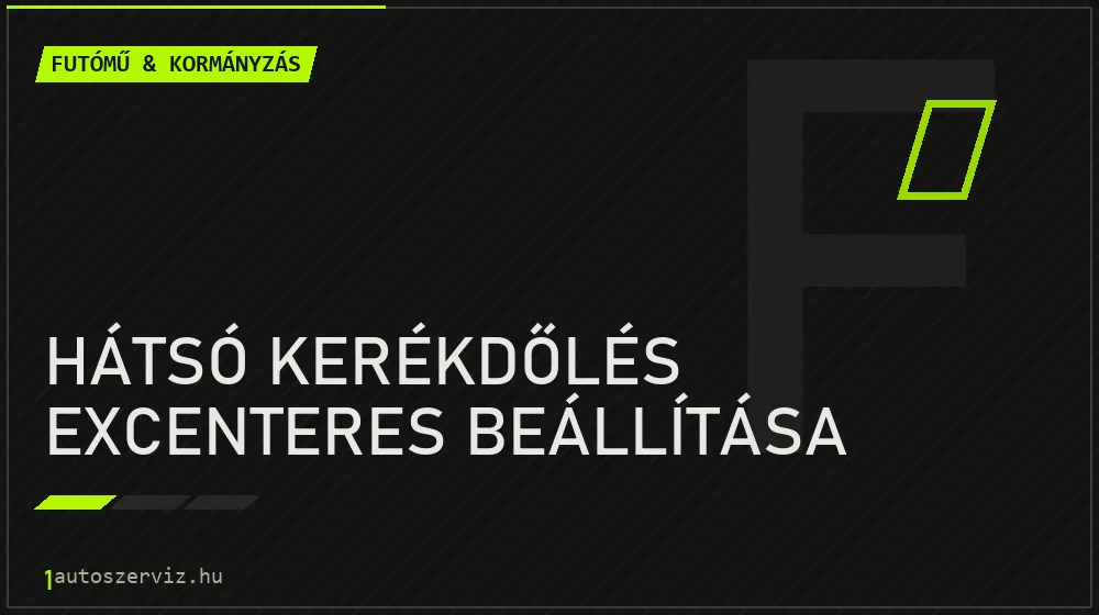 Hátsó kerékdőlés excenteres beállítása - Futómű & kormányzás Budapesten