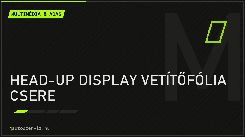 Head-up display vetítőfólia csere - Multimédia & ADAS Budapesten