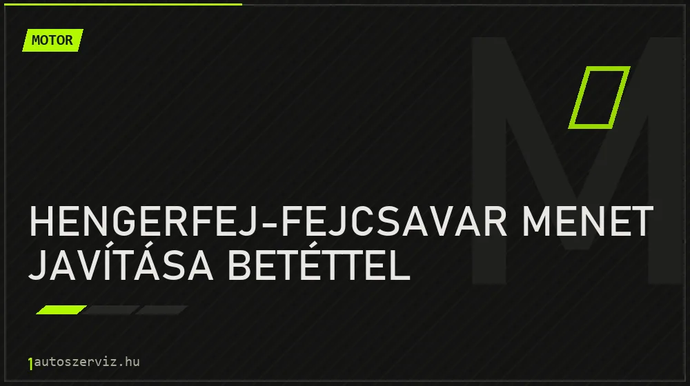 Hengerfej-fejcsavar menet javítása betéttel - Motor Budapesten