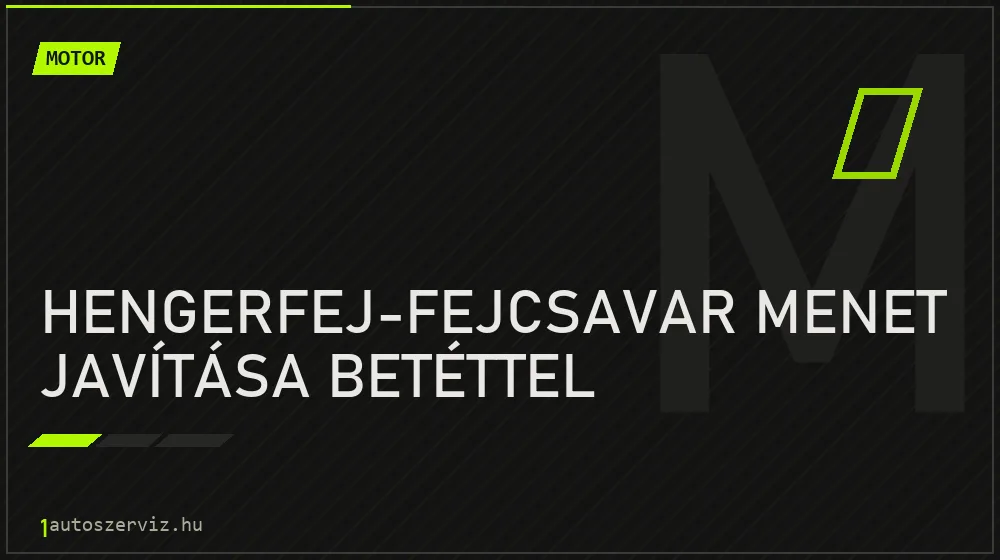Hengerfej-fejcsavar menet javítása betéttel javítás - motorjavítás