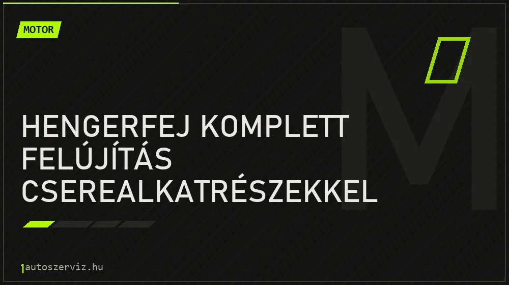 Hengerfej komplett felújítás cserealkatrészekkel - Motor Budapesten