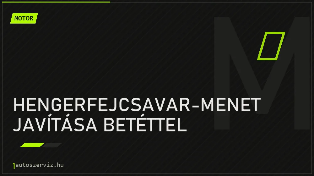 Hengerfejcsavar-menet javítása betéttel - Motor Budapesten