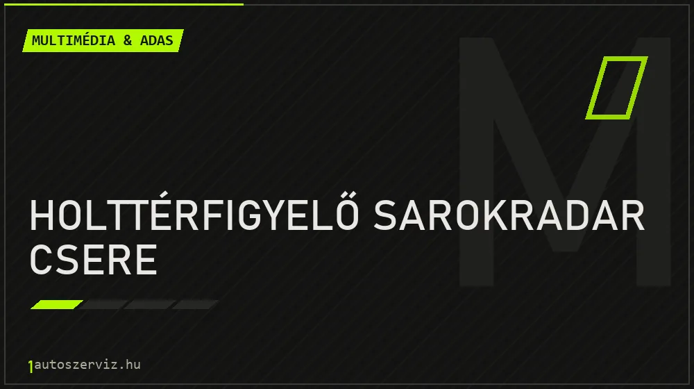 Holttérfigyelő sarokradar csere - Multimédia & ADAS Budapesten