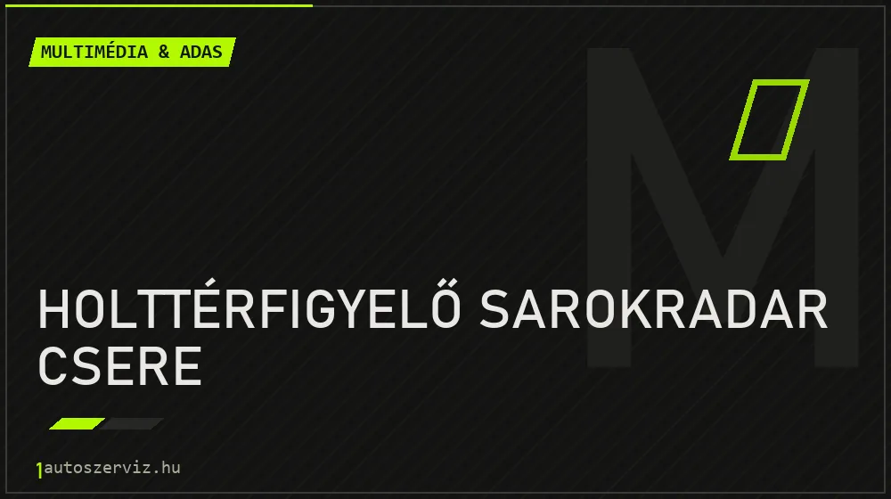 Holttérfigyelő sarokradar csere javítás - multimédia- és asszisztensrendszer-javítás