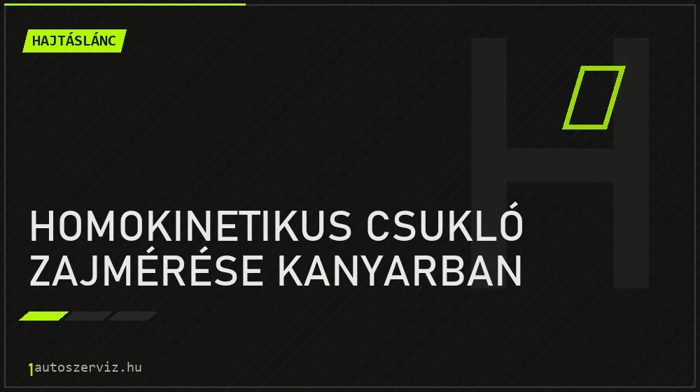 Homokinetikus csukló zajmérése kanyarban javítás - hajtáslánc-javítás