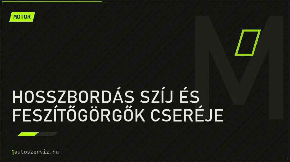 Hosszbordás szíj és feszítőgörgők cseréje javítás - motorjavítás