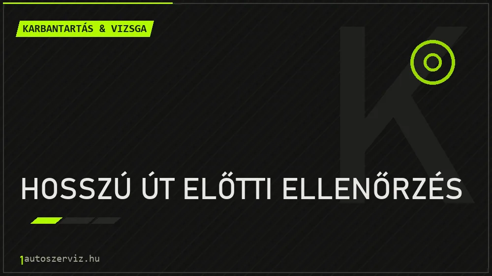 Hosszú út előtti ellenőrzés - Karbantartás & vizsga Budapesten