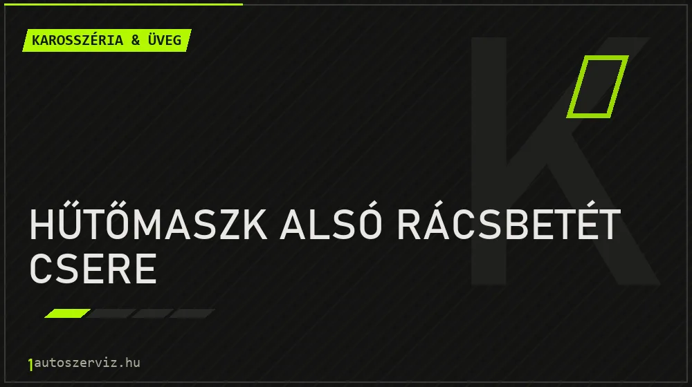Hűtőmaszk alsó rácsbetét csere javítás - karosszéria- és üvegjavítás