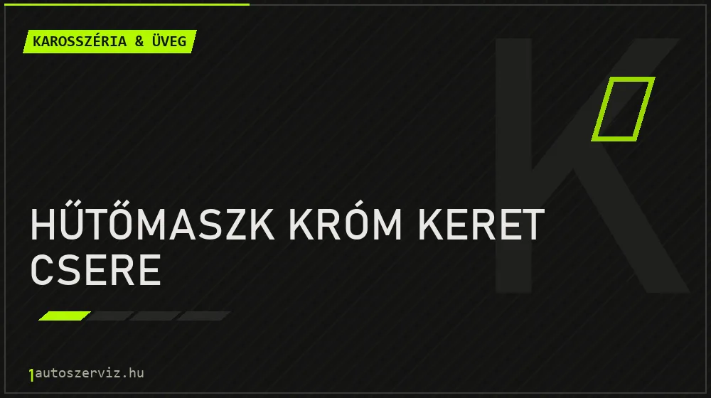 Hűtőmaszk króm keret csere - Karosszéria & üveg Budapesten